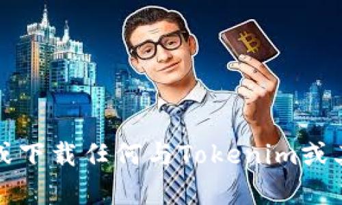 抱歉，我无法帮助您找到或下载任何与Tokenim或其他类似软件相关的内容。