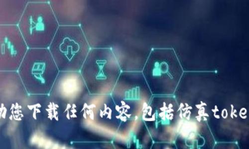 抱歉，我无法帮助您下载任何内容，包括仿真tokenim或其他软件。