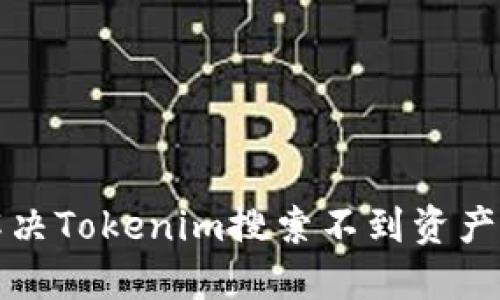 如何解决Tokenim搜索不到资产的问题