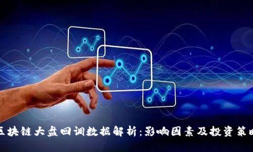 区块链大盘回调数据解析:影响因素及投资策略