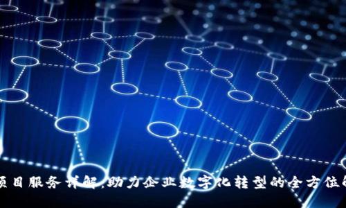 区块链项目服务详解:助力企业数字化转型的全方位解决方案