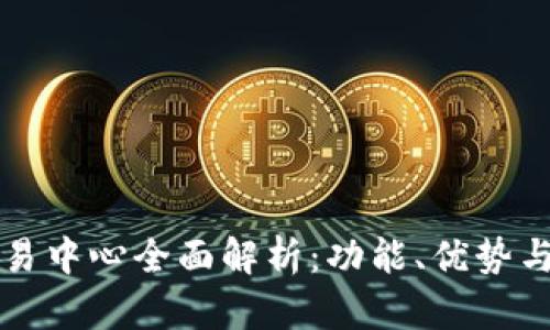 区块链交易中心全面解析:功能、优势与未来发展