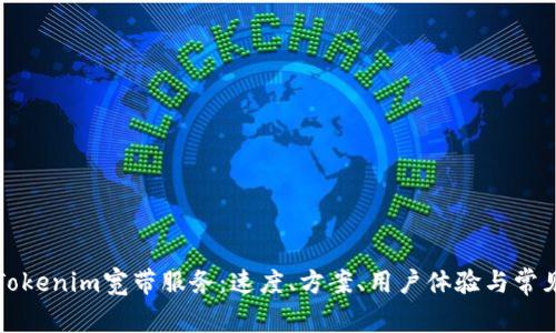 全面了解Tokenim宽带服务:速度、方案、用户体验与常见问题解析