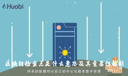区块链检查点是什么意思及其重要性解析