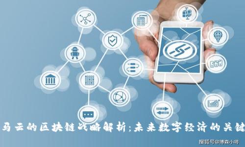 马云的区块链战略解析:未来数字经济的关键