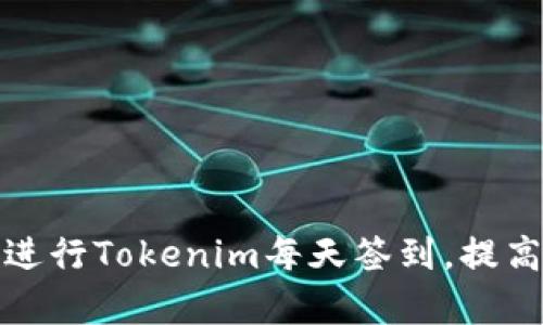 ### 如何有效进行Tokenim每天签到,提高收益并获取奖励
