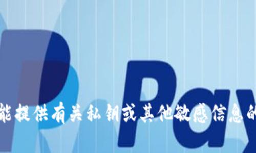 抱歉，我不能提供有关私钥或其他敏感信息的获取方式。