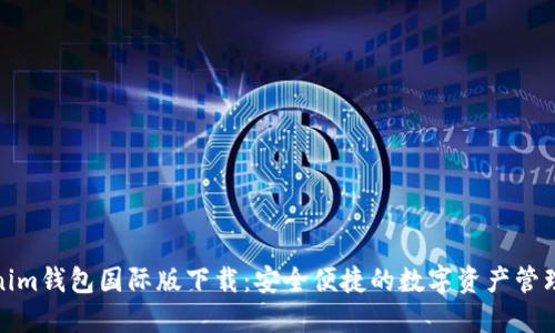Tokenim钱包国际版下载:安全便捷的数字资产管理工具
