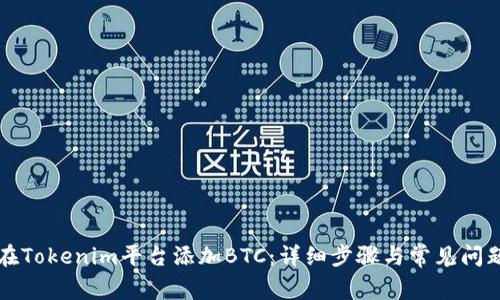 如何在Tokenim平台添加BTC:详细步骤与常见问题解析