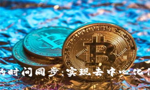 区块链中的时间同步:实现去中心化信任的关键