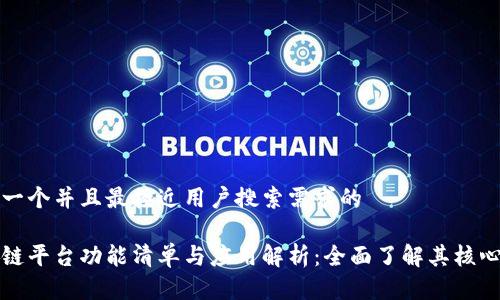 思考一个并且最接近用户搜索需求的 

区块链平台功能清单与应用解析：全面了解其核心特性