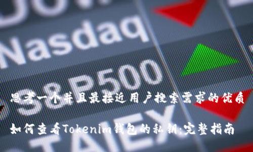 思考一个并且最接近用户搜索需求的优质
如何查看Tokenim钱包的私钥:完整指南