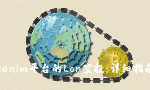 如何领取Tokenim平台的Lon空投:详细指南与注意事项
