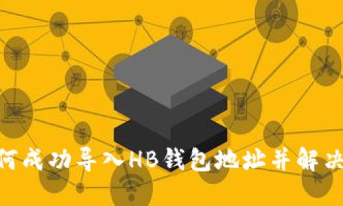 Tokenim钱包如何成功导入HB钱包地址并解决地址不一致问题