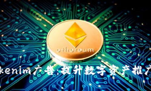 全面解析Tokenim广告:提升数字资产推广效能的利器
