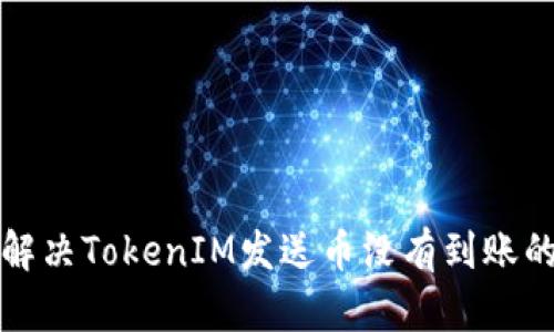 如何解决TokenIM发送币没有到账的问题