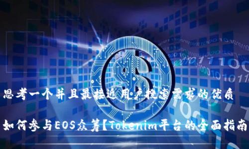 思考一个并且最接近用户搜索需求的优质
如何参与EOS众筹?Tokenim平台的全面指南