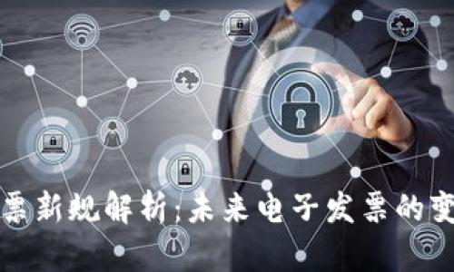 区块链发票新规解析：未来电子发票的变革与机遇
