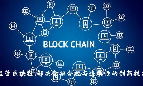 监管区块链:解决金融合规与透明性的创新技术