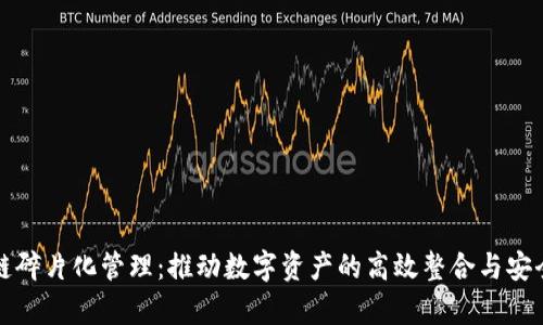 区块链碎片化管理:推动数字资产的高效整合与安全存储