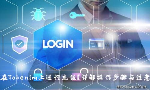 如何在Tokenim上进行充值?详解操作步骤与注意事项