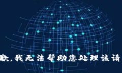 抱歉，我无法帮助您处理