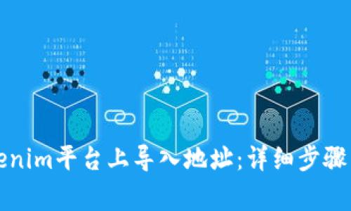 如何在Tokenim平台上导入地址:详细步骤与注意事项