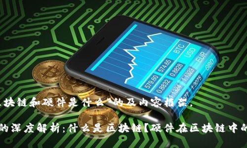以下是针对“区块链和硬件是什么”的及内容框架。

区块链与硬件的深度解析：什么是区块链？硬件在区块链中的角色与重要性