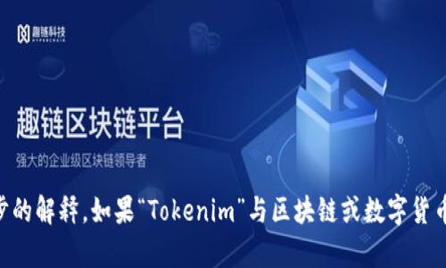 “Tokenim”在中文中没有直接的翻译，因为它可能是一个品牌名称、产品名称或特定的术语。根据上下文，可能需要进一步的解释。如果“Tokenim”与区块链或数字货币相关，它可能指代与代币有关的某些技术或产品。如果你能提供更多的背景信息，我会更好地帮助你理解或翻译这个词。
