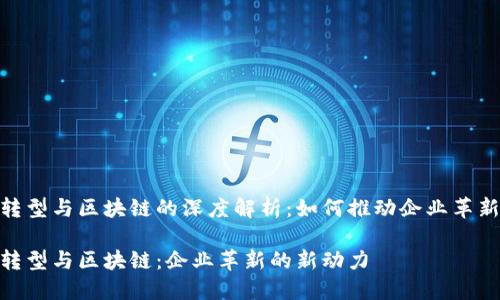 数字化转型与区块链的深度解析:如何推动企业革新与业务
数字化转型与区块链:企业革新的新动力
