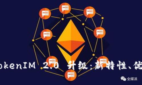 ziaoti全面解析 TokenIM 2.0 升级:新特性、优势及常见问题解答