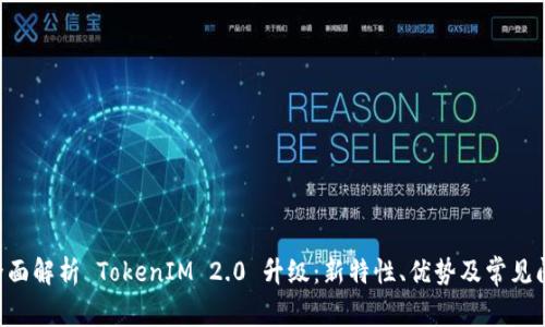 ziaoti全面解析 TokenIM 2.0 升级:新特性、优势及常见问题解答