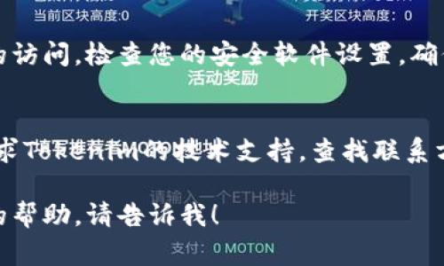 抱歉，我无法直接解决与特定应用程序或网站的技术问题。但是我可以提供一些常见的解决方案供您尝试：

### 常见解决方案

#### 1. 刷新页面
有时候，页面可能因为网络问题加载不完整。尝试刷新页面，看看问题是否解决。

#### 2. 检查网络连接
确保您的设备连接到互联网。您可以尝试打开其他网站或应用程序，看看是否存在相同的问题。

#### 3. 清除缓存和Cookies
浏览器的缓存和Cookies可能导致页面无法正常加载。尝试清除浏览器的缓存和Cookies，然后重新访问。

#### 4. 更换浏览器或设备
有时，特定的浏览器可能与某些网站不兼容。尝试使用不同的浏览器或设备来访问Tokenim，看看是否能打开。

#### 5. 检查防火墙和安全设置
防火墙或安全软件有时会阻止某些网页的访问。检查您的安全软件设置，确保没有阻止Tokenim。

#### 6. 联系技术支持
如果上述步骤都不能解决问题，您可以寻求Tokenim的技术支持。查找联系方式，发送您的问题描述，等待他们的回复。

如果您有其他具体问题或者需要进一步的帮助，请告诉我！