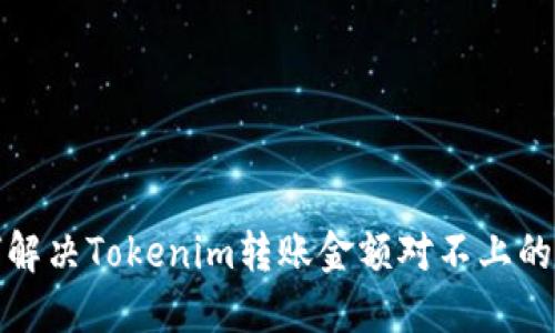 如何解决Tokenim转账金额对不上的问题