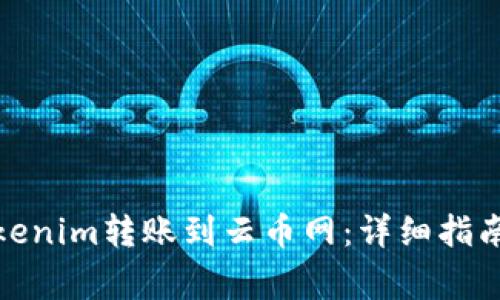 : 如何将Tokenim转账到云币网:详细指南及注意事项