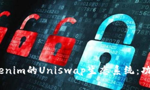 ziaoti深入了解Tokenim的Uniswap生态系统:功能、优势及使用指南