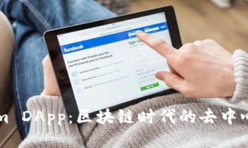 深入探索Tokenim DApp:区块链时代的去中心化应用全面指南