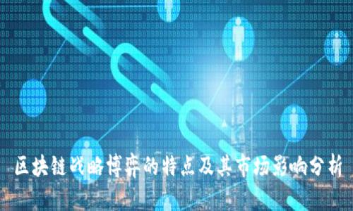 区块链战略博弈的特点及其市场影响分析