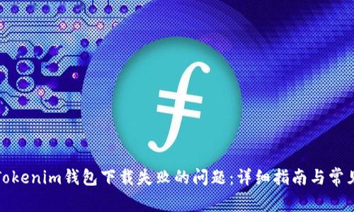 如何解决Tokenim钱包下载失败的问题：详细指南与常见疑问解答