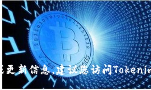抱歉，我无法提供关于Tokenim官网最新版的具体时间或更新信息。建议您访问Tokenim的官方网站或相关社交媒体以获取最新的公告和信息。