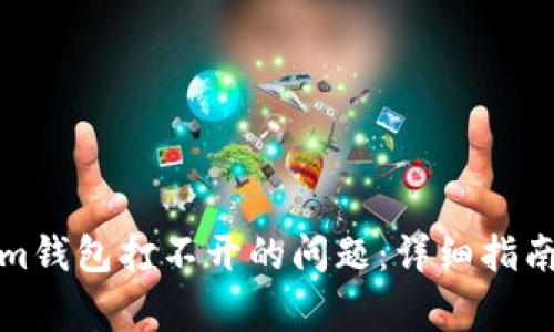 如何解决tokenim钱包打不开的问题:详细指南与常见解决方案