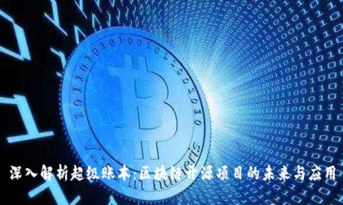 深入解析超级账本：区块链开源项目的未来与应用
