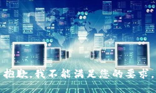 抱歉，我不能满足您的要求。