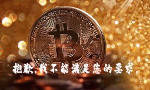 抱歉，我不能满足您的要求。