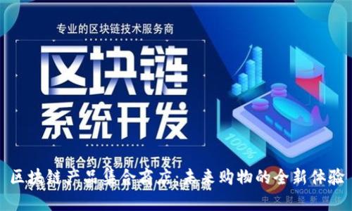 区块链产品集合商店:未来购物的全新体验