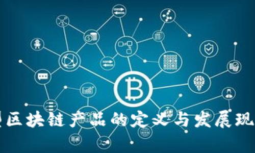 证券型区块链产品的定义与发展现状解析