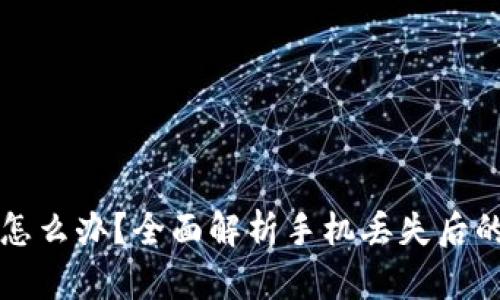 手机丢了怎么办?全面解析手机丢失后的应对措施