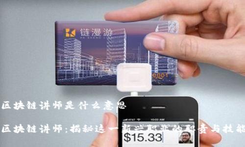 区块链讲师是什么意思
区块链讲师:揭秘这一新兴职业的职责与技能