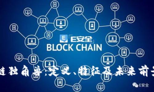 区块链独角兽：定义、特征及未来前景分析