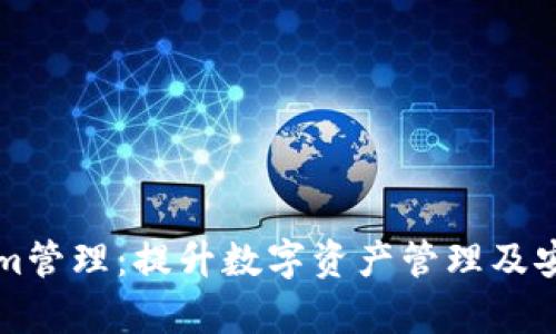 全面解析Tokenim管理:提升数字资产管理及安全性的最佳实践